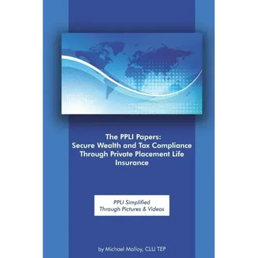 The Ppli Papers: Secure Wealth and Tax Compliance Through Private Placement Life Insurance: Ppli Simplified Through Pictures & Videos