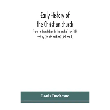 Early history of the Christian church: from its foundation to the end of the fifth century (fourth edtion) (Volume II)