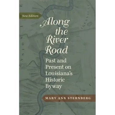 Along the River Road: Past and Present on Louisiana's Historic Byway (Revised)