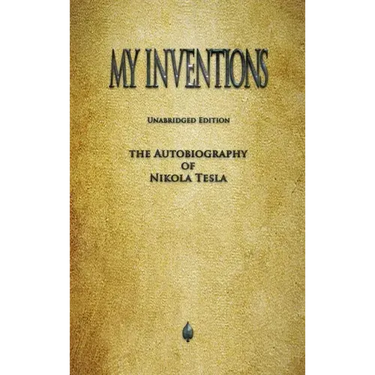 My Inventions: The Autobiography of Nikola Tesla