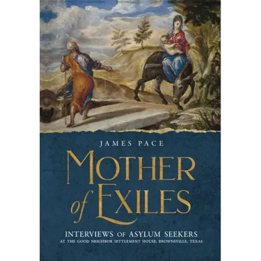 Mother of Exiles: Interviews of Asylum Seekers at the Good Neighbor Settlement House, Brownsville, Texas