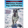 The Ultimate Guide to Wild Canines, Primitive Dogs, and Pariah Dogs: An Owner's Guide Book for Wolfdogs, Coydogs, and Other Hereditarily Wild Dog Bree