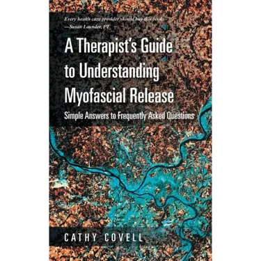 A Therapist's Guide to Understanding Myofascial Release: Simple Answers to Frequently Asked Questions