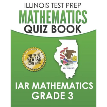 ILLINOIS TEST PREP Mathematics Quiz Book IAR Mathematics Grade 3: Preparation for the Illinois Assessment of Readiness Mathematics Tests