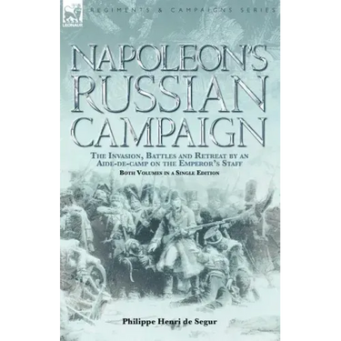 Napoleon's Russian Campaign: The Invasion, Battles and Retreat by an Aide-de-Camp on the Emperor's Staff