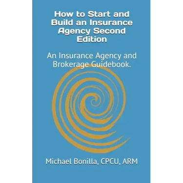 How to Start and Build an Insurance Agency. Edition 2: An Insurance Agency and Brokerage Guidebook.