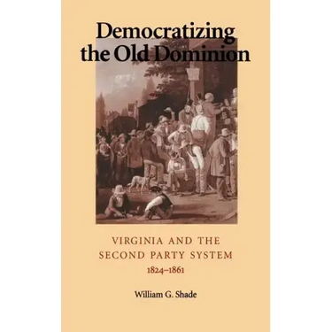 Democratizing the Old Dominion: Virginia and the Second Party System, 1824-1861