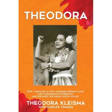Theodora: How I Survived a WW2 Japanese Prison Camp, Fled Indonesian Extremists, and Escaped the Great Dutch Flood