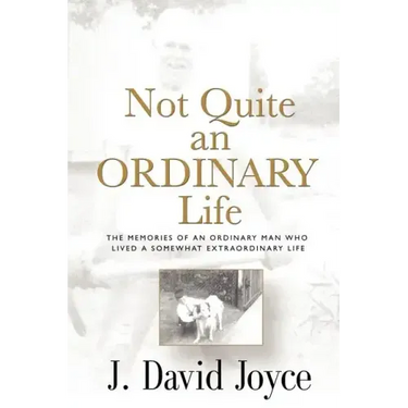 Not Quite an Ordinary Life: The Memories Of An Ordinary Man Who Lived A Somewhat Extraordinary Life