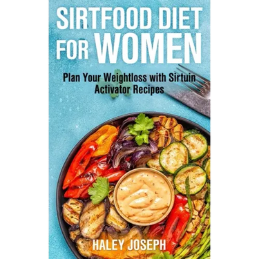 Sirt Food Diet for Women: Plan Your Weight Loss with Sirtuin Activator Recipes