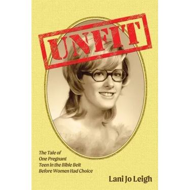 Unfit: The Tale of One Pregnant Teen in the Bible Belt Before Women Had Choice