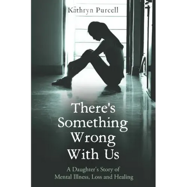 There's Something Wrong With Us: A Daughter's Story of Mental Illness, Loss and Healing