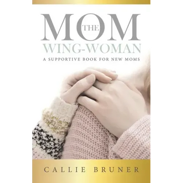 The Mom Wing-Woman: A Supportive Book for New Moms