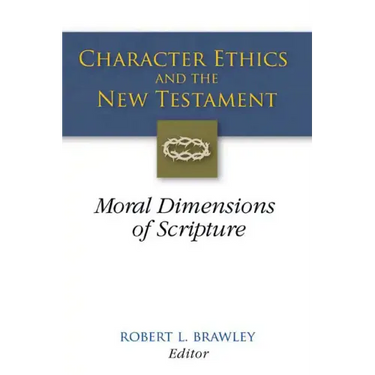 Character Ethics and the New Testament: Moral Dimensions of Scripture