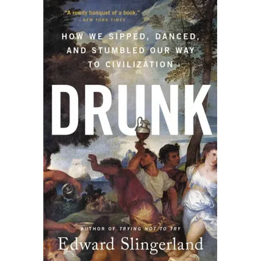 Drunk: How We Sipped, Danced, and Stumbled Our Way to Civilization