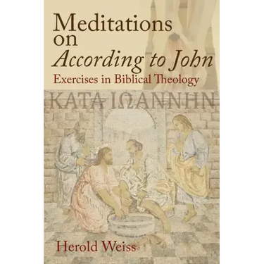 Meditations on According to John: Exercises in Biblical Theology