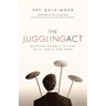 The Juggling Act: Bringing Balance to Your Faith, Family, and Work