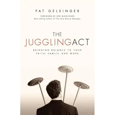 The Juggling Act: Bringing Balance to Your Faith, Family, and Work