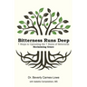 Bitterness Runs Deep: 7 Steps to Uprooting the 7 Roots of Bitterness & Reclaiming Grace