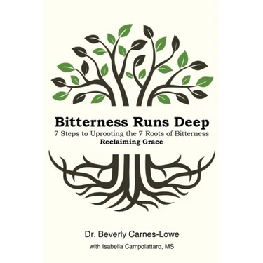 Bitterness Runs Deep: 7 Steps to Uprooting the 7 Roots of Bitterness & Reclaiming Grace