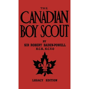 The Canadian Boy Scout (Legacy Edition): The First 1911 Handbook For Scouts In Canada