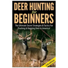 Deer Hunting for Beginners: The Ultimate Secret Strategies & Tactics for Tracking & Bagging Deer in America!