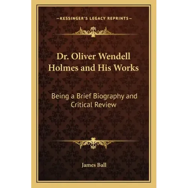 Dr. Oliver Wendell Holmes and His Works: Being a Brief Biography and Critical Review