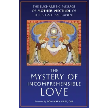 The Mystery of Incomprehensible Love: The Eucharistic Message of Mother Mectilde of the Blessed Sacrament