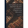 Outlines of the History of the Catholic Church in Ireland