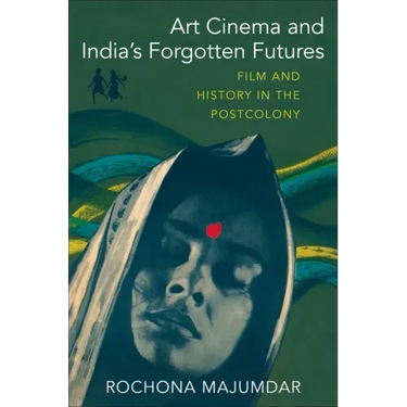 Art Cinema and India's Forgotten Futures: Film and History in the Postcolony