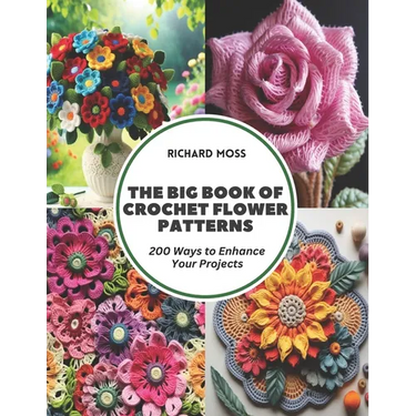 The Big Book of Crochet Flower Patterns: 200 Ways to Enhance Your Projects