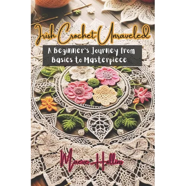 Irish Crochet Unraveled: A Beginner's Journey from Basics to Masterpiece