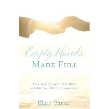 Empty Hands Made Full: How to Cope with Infertility (and Help Those Who Are Experiencing It)