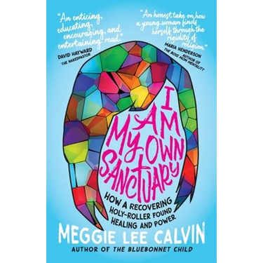 I Am My Own Sanctuary: How A Recovering Holy-Roller Found Healing and Power