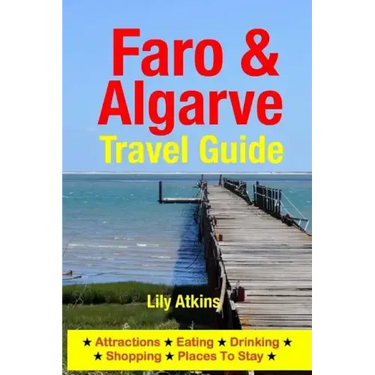 Faro & The Algarve Travel Guide: Attractions, Eating, Drinking, Shopping & Places To Stay