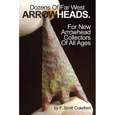 Dozens Of Far West ARROWHEADS.: For New Arrowhead Collectors Of All Ages