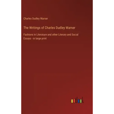 The Writings of Charles Dudley Warner: Fashions in Literature and other Literary and Social Essays - in large print