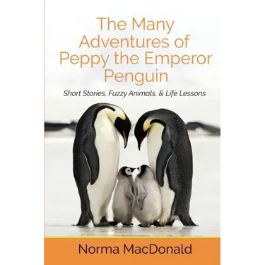 The Many Adventures of Peppy the Emperor Penguin: Short Stories, Fuzzy Animals, and Life Lessons