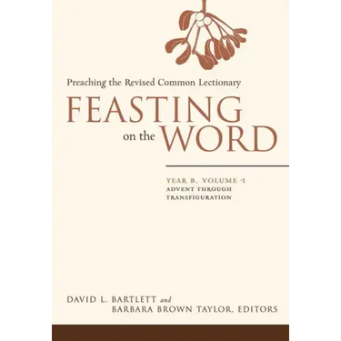 Feasting on the Word: Year B, Volume 1: Advent Through Transfiguration