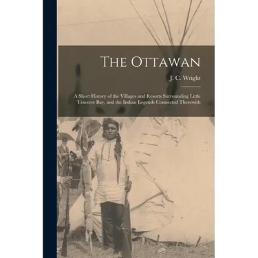 The Ottawan: a Short History of the Villages and Resorts Surrounding Little Traverse Bay, and the Indian Legends Connected Therewit
