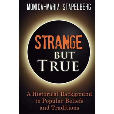 Strange but True: A Historical Background to Popular Beliefs and Traditions