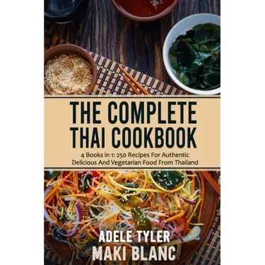 The Complete Thai Cookbook: 4 Books in 1: 250 Recipes For Authentic Delicious And Vegetarian Food From Thailand