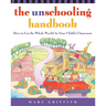 The Unschooling Handbook: How to Use the Whole World as Your Child's Classroom