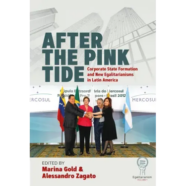 After the Pink Tide: Corporate State Formation and New Egalitarianisms in Latin America