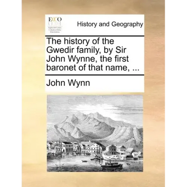 The History of the Gwedir Family, by Sir John Wynne, the First Baronet of That Name, ...