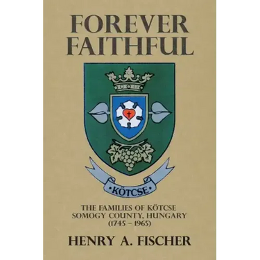 Forever Faithful: The Families of Kötcse Somogy County, Hungary (1745 - 1965)