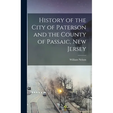 History of the City of Paterson and the County of Passaic, New Jersey