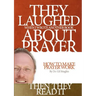 They Laughed When I Wrote Another Book About Prayer Then They Read It: How to Make Prayer Work