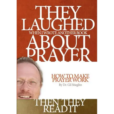 They Laughed When I Wrote Another Book About Prayer Then They Read It: How to Make Prayer Work
