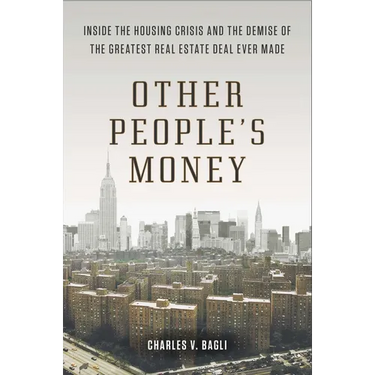 Other People's Money: Inside the Housing Crisis and the Demise of the Greatest Real Estate Deal Ever Made